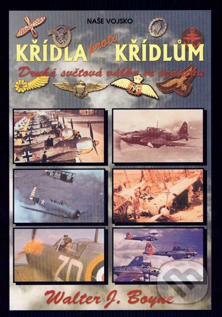 Kniha: Křídla proti křídlům (Walter J. Boyne). Naše vojsko CZ, 2007 Kniha: Křídla proti křídlům (Walter J. Boyne). Naše vojsko CZ, 2007