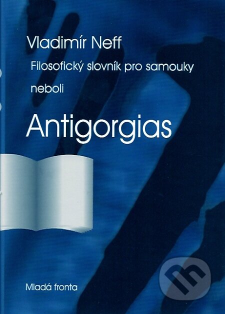 Kniha: Filosofický slovník pro samouky neboli Antigorgias (Vladimír Neff). Mladá fronta, 2007 Kniha: Filosofický slovník pro samouky neboli Antigorgias (Vladimír Neff). Mladá fronta, 2007