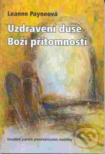 Kniha: Uzdravení duše Boží přítomností (Leanne Payne). Návrat domů, 2007 Kniha: Uzdravení duše Boží přítomností (Leanne Payne). Návrat domů, 2007