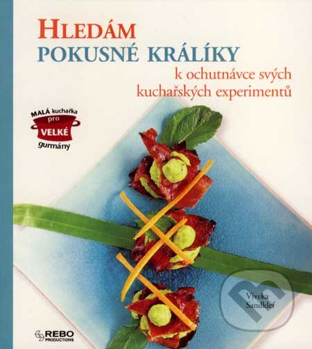Kniha: Hledám pokusné králíky k ochutnávce svých kuchařských experimentů (Viveka Sandklef). Rebo, 2007 Kniha: Hledám pokusné králíky k ochutnávce svých kuchařských experimentů (Viveka Sandklef). Rebo, 2007