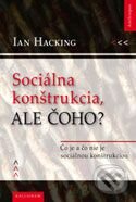 Kniha: Sociálna konštrukcia, ale čoho? (Ian Hacking). Kalligram, 2006 Kniha: Sociálna konštrukcia, ale čoho? (Ian Hacking). Kalligram, 2006