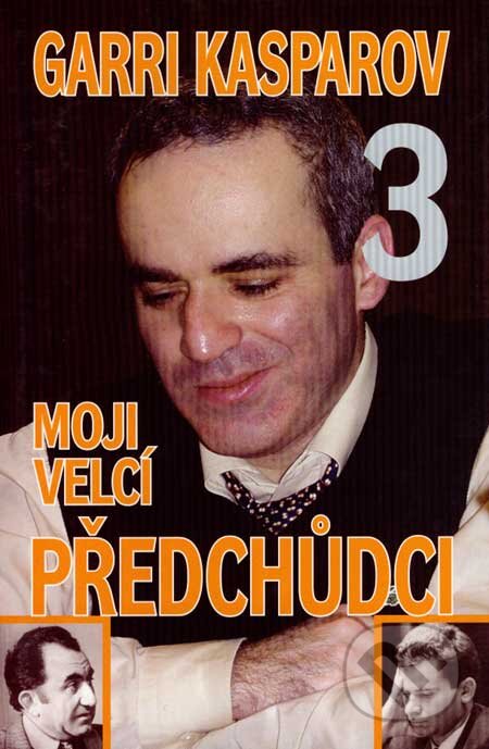 Kniha: Moji velcí předchůdci 3 (Garri Kasparov). ŠACHinfo, 2007 Kniha: Moji velcí předchůdci 3 (Garri Kasparov). ŠACHinfo, 2007