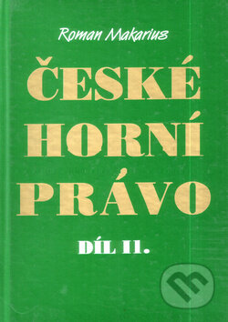 Kniha: České horní právo díl. II (Roman Makarius). Montanex, 1999 Kniha: České horní právo díl. II (Roman Makarius). Montanex, 1999