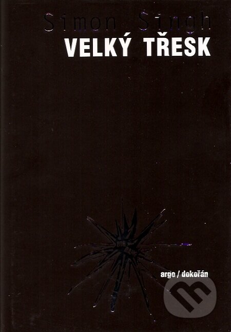 Kniha: Velký třesk (Simon Singh). Argo, Dokořán, 2007 Kniha: Velký třesk (Simon Singh). Argo, Dokořán, 2007