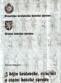 Kniha: Z dějin královské, císařské a státní báňské správy (Roman Makarius). Montanex, 2004 Kniha: Z dějin královské, císařské a státní báňské správy (Roman Makarius). Montanex, 2004