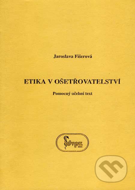 Kniha: Etika v ošetřovatelství (Jaroslava Fišerová). Institut pro další vzdělávání pracovníků ve zdravotnictví, 1995 Kniha: Etika v ošetřovatelství (Jaroslava Fišerová). Institut pro další vzdělávání pracovníků ve zdravotnictví, 1995