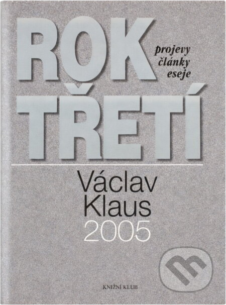 Kniha: Rok třetí - projevy, články, eseje 2005 (Klaus Václav a Václav Klaus). Knižní klub, 2006 Kniha: Rok třetí - projevy, články, eseje 2005 (Klaus Václav a Václav Klaus). Knižní klub, 2006
