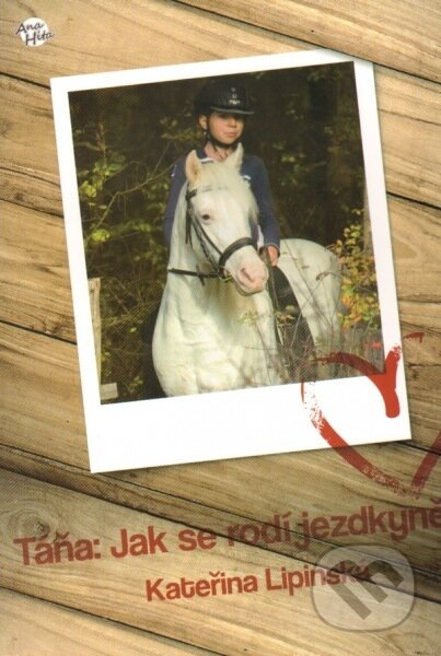 Kniha: Táňa: Jak se rodí jezdkyně (Kateřina Lipinská). Anahita, 2013 Kniha: Táňa: Jak se rodí jezdkyně (Kateřina Lipinská). Anahita, 2013