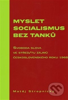 Kniha: Myslet socialismus bez tanků (Matěj Stropnický). Scriptorium, 2013 Kniha: Myslet socialismus bez tanků (Matěj Stropnický). Scriptorium, 2013