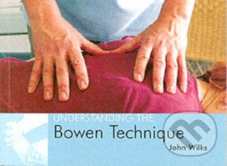 Kniha: Understanding the Bowen Technique (John Wilks). Corpus, 2004 Kniha: Understanding the Bowen Technique (John Wilks). Corpus, 2004