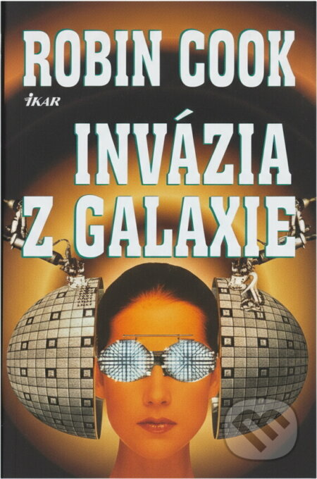 Kniha: Invázia z Galaxie (Robin Cook). Ikar, 1998 Kniha: Invázia z Galaxie (Robin Cook). Ikar, 1998