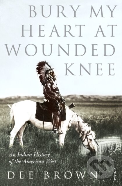 Kniha: Bury My Heart at Wounded Knee (Dee Brown). Vintage, 1998 Kniha: Bury My Heart at Wounded Knee (Dee Brown). Vintage, 1998