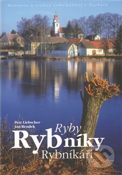 Kniha: Ryby. Rybníky. Rybníkáři (Petr Liebscher). Zdeněk Matúšek, 2010 Kniha: Ryby. Rybníky. Rybníkáři (Petr Liebscher). Zdeněk Matúšek, 2010