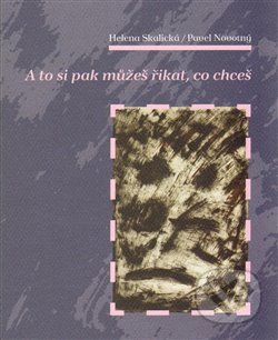 Kniha: A to si pak můžeš říkat, co chceš (Pavel Novotný a Helena Skalická). Dybbuk, 2013 Kniha: A to si pak můžeš říkat, co chceš (Pavel Novotný a Helena Skalická). Dybbuk, 2013