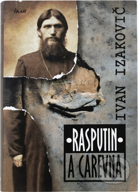 Kniha: Rasputin a carevna (Ivan Izakovič). Ikar CZ, 2003 Kniha: Rasputin a carevna (Ivan Izakovič). Ikar CZ, 2003