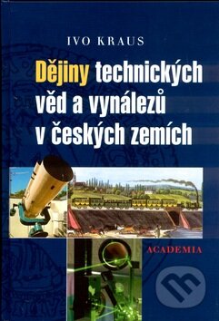 Kniha: Dějiny technických věd a vynálezů v českých zemích (Ivo Kraus). Academia, 2004 Kniha: Dějiny technických věd a vynálezů v českých zemích (Ivo Kraus). Academia, 2004
