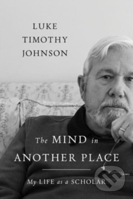 Kniha: The Mind in Another Place - (Luke Timothy Johnson). , 2022 Kniha: The Mind in Another Place - (Luke Timothy Johnson). , 2022