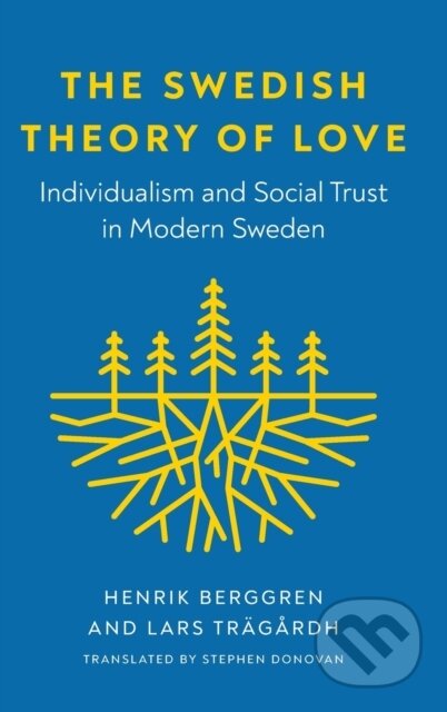 Kniha: The Swedish Theory of Love – Individualism and Social Trust in Modern Sweden (Henrik Berggren a Lars Tragardh). University of Washington Press, 2022 Kniha: The Swedish Theory of Love – Individualism and Social Trust in Modern Sweden (Henrik Berggren a Lars Tragardh). University of Washington Press, 2022