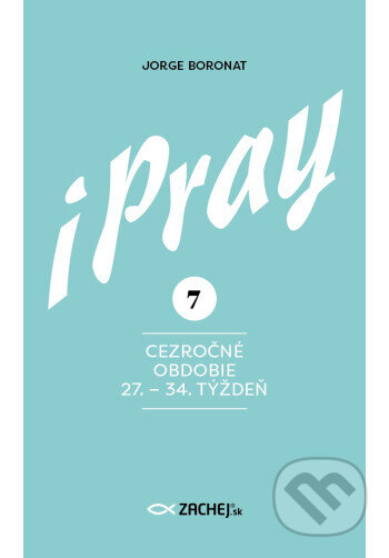 Kniha: iPray 7: Cezročné obdobie 27. - 34. týždeň (Jorge Boronat). Zachej, 2026 Kniha: iPray 7: Cezročné obdobie 27. - 34. týždeň (Jorge Boronat). Zachej, 2026