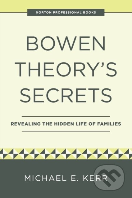 Kniha: Bowen Theory′s Secrets – Revealing the Hidden Life of Families (Michael E. a M.D. Kerr). WW Norton & Co, 2022 Kniha: Bowen Theory′s Secrets – Revealing the Hidden Life of Families (Michael E. a M.D. Kerr). WW Norton & Co, 2022