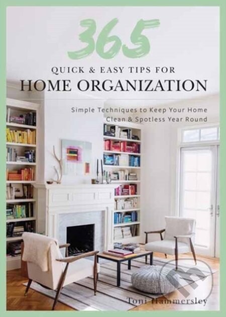 Kniha: 365 Quick & Easy Tips: Home Organization (Toni Hammersley). , 2022 Kniha: 365 Quick & Easy Tips: Home Organization (Toni Hammersley). , 2022