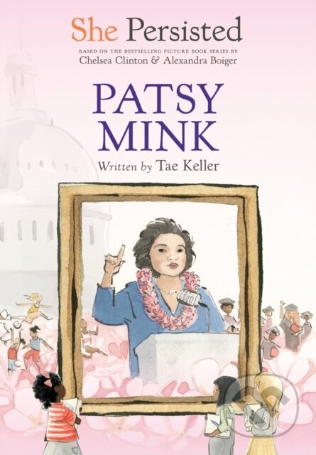 Kniha: She Persisted: Patsy Mink (Chelsea Clinton a Tae Keller). Philomel, 2022 Kniha: She Persisted: Patsy Mink (Chelsea Clinton a Tae Keller). Philomel, 2022