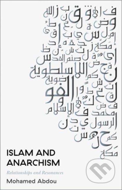 Kniha: Islam and Anarchism – Relationships and Resonances (Mohamed Abdou). Pluto Press, 2022 Kniha: Islam and Anarchism – Relationships and Resonances (Mohamed Abdou). Pluto Press, 2022