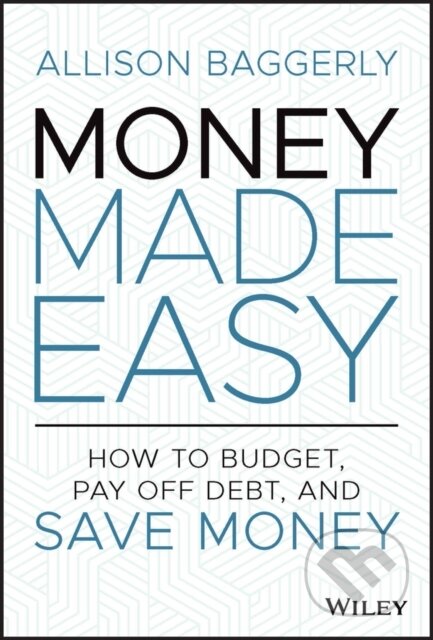 Kniha: Money Made Easy – How to Budget, Pay Off Debt, and Save Money (Allison Baggerly). John Wiley & Sons, 2023 Kniha: Money Made Easy – How to Budget, Pay Off Debt, and Save Money (Allison Baggerly). John Wiley & Sons, 2023