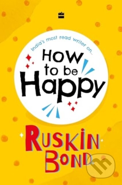 Kniha: How to be Happy (Ruskin Bond). , 2024 Kniha: How to be Happy (Ruskin Bond). , 2024