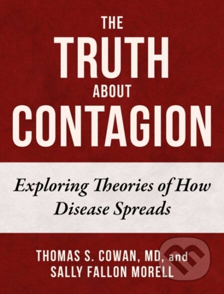 Kniha: The Truth About Contagion (Sally Fallon Morell a Thomas S. Cowan). Skyhorse, 2021 Kniha: The Truth About Contagion (Sally Fallon Morell a Thomas S. Cowan). Skyhorse, 2021