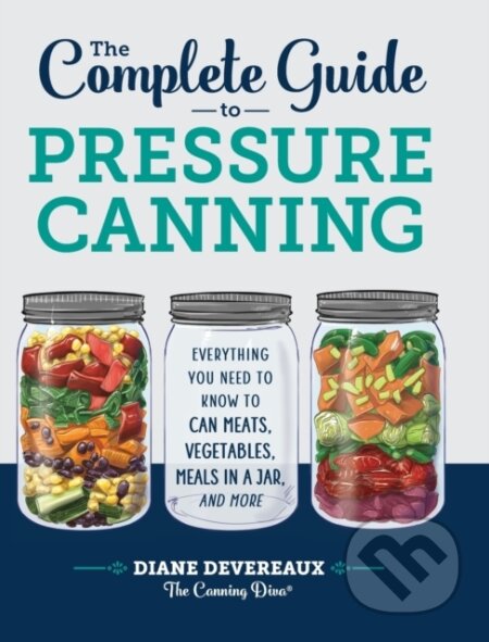 Kniha: The Complete Guide to Pressure Canning (Diane Devereaux - The Canning Diva). Rockridge, 2021 Kniha: The Complete Guide to Pressure Canning (Diane Devereaux - The Canning Diva). Rockridge, 2021