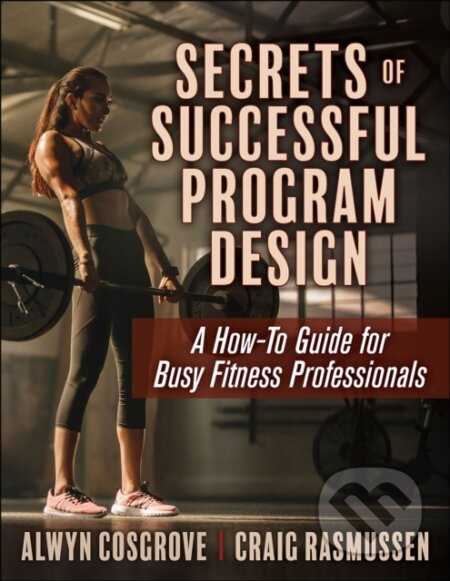 Kniha: Secrets of Successful Program Design (Alwyn Cosgrove a Craig Rasmussen). Human Kinetics, 2020 Kniha: Secrets of Successful Program Design (Alwyn Cosgrove a Craig Rasmussen). Human Kinetics, 2020