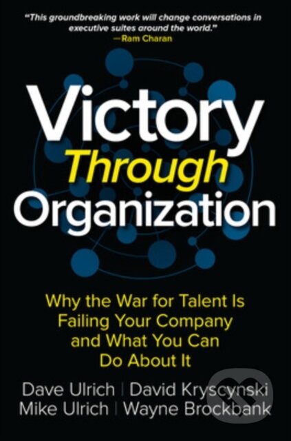 Kniha: Victory Through Organization: Why the War for Talent is Failing Your Company and What You Can Do About It (Dave Ulrich, Wayne Brockbank, Mike Ulrich a David Kryscynski). McGraw-Hill, 2017 Kniha: Victory Through Organization: Why the War for Talent is Failing Your Company and What You Can Do About It (Dave Ulrich, Wayne Brockbank, Mike Ulrich a David Kryscynski). McGraw-Hill, 2017