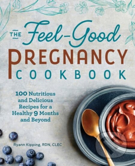 Kniha: The Feel-Good Pregnancy Cookbook (Ryann Kipping). Rockridge, 2019 Kniha: The Feel-Good Pregnancy Cookbook (Ryann Kipping). Rockridge, 2019