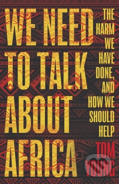 Kniha: We Need to Talk About Africa (Tom Young). Oneworld Publications, 2020 Kniha: We Need to Talk About Africa (Tom Young). Oneworld Publications, 2020