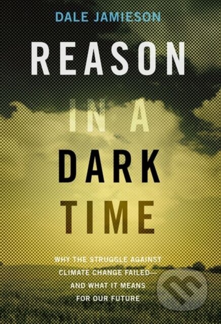 Kniha: Reason in a Dark Time (Dale Jamieson). Oxford University Press, 2017 Kniha: Reason in a Dark Time (Dale Jamieson). Oxford University Press, 2017