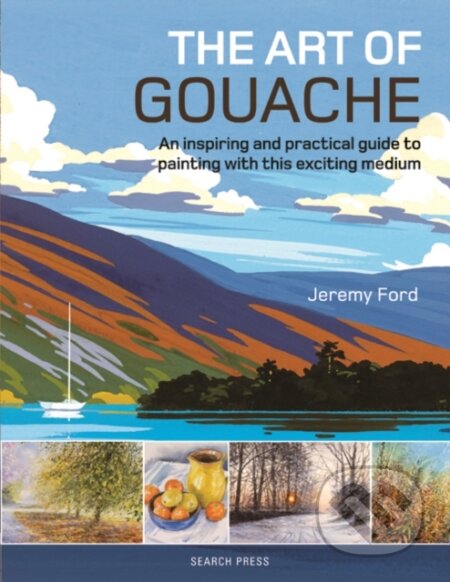 Kniha: The Art of Gouache (Jeremy Ford). Search Press, 2019 Kniha: The Art of Gouache (Jeremy Ford). Search Press, 2019