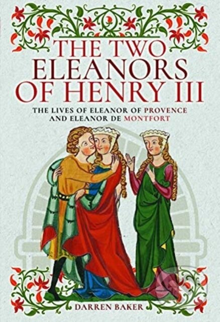 Kniha: The Two Eleanors of Henry III (Darren Baker). Pen & Sword History, 2019 Kniha: The Two Eleanors of Henry III (Darren Baker). Pen & Sword History, 2019