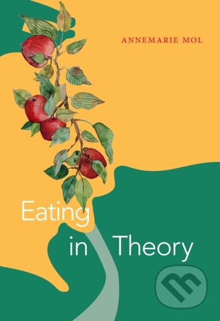 Kniha: Eating in Theory (Annemarie Mol). Duke University, 2021 Kniha: Eating in Theory (Annemarie Mol). Duke University, 2021