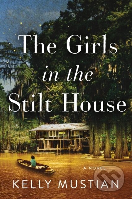 Kniha: Girls in the Stilt House (Kelly Mustian). , 2021 Kniha: Girls in the Stilt House (Kelly Mustian). , 2021