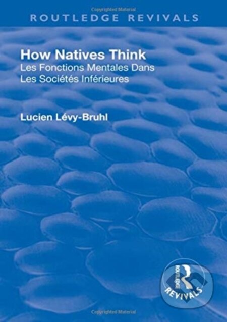 Kniha: Revival: How Natives Think (1926) (Lucien Lévy-Bruhl). Routledge, 2019 Kniha: Revival: How Natives Think (1926) (Lucien Lévy-Bruhl). Routledge, 2019