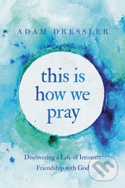Kniha: This Is How We Pray (Adam Dressler). FaithWords, 2020 Kniha: This Is How We Pray (Adam Dressler). FaithWords, 2020