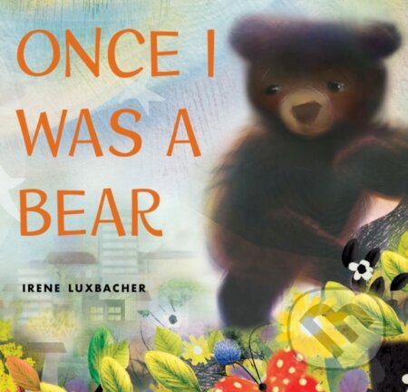 Kniha: Once I Was a Bear (Irene Luxbacher). Scholastic, 2020 Kniha: Once I Was a Bear (Irene Luxbacher). Scholastic, 2020