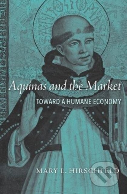 Kniha: Aquinas and the Market – Toward a Humane Economy (Mary L. Hirschfeld). Harvard University Press, 2018 Kniha: Aquinas and the Market – Toward a Humane Economy (Mary L. Hirschfeld). Harvard University Press, 2018