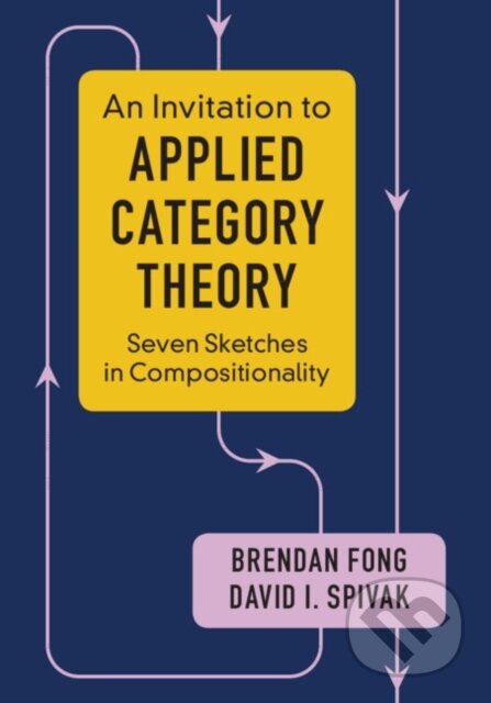 Kniha: An Invitation to Applied Category Theory (Brendan Fong a David I. Spivak). Cambridge University Press, 2019 Kniha: An Invitation to Applied Category Theory (Brendan Fong a David I. Spivak). Cambridge University Press, 2019