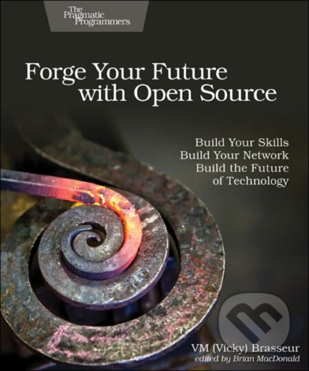 Kniha: Forge Your Future with Open Source (VM Brasseur). Pragmatic Bookshelf, 2018 Kniha: Forge Your Future with Open Source (VM Brasseur). Pragmatic Bookshelf, 2018