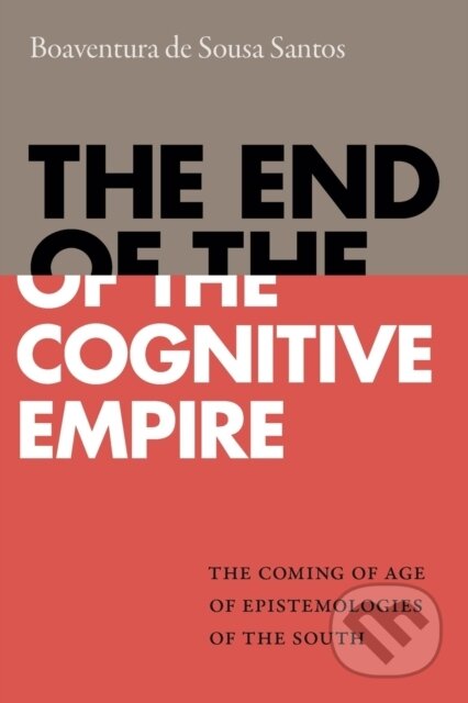 Kniha: The End of the Cognitive Empire (Boaventura de Sousa Santos). Duke University, 2018 Kniha: The End of the Cognitive Empire (Boaventura de Sousa Santos). Duke University, 2018