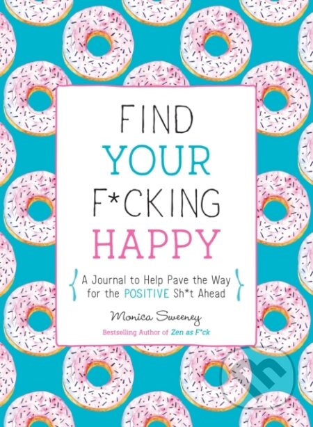 Kniha: Find Your F*cking Happy (Monica Sweeney). St Martin's Press, 2019 Kniha: Find Your F*cking Happy (Monica Sweeney). St Martin's Press, 2019