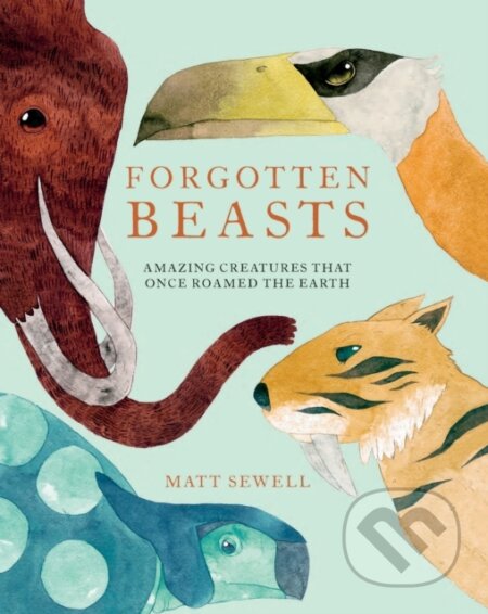 Kniha: Forgotten Beasts (Matt Sewell). , 2018 Kniha: Forgotten Beasts (Matt Sewell). , 2018