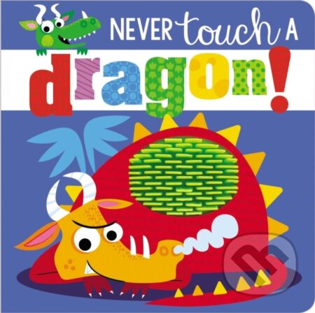 Kniha: Never Touch a Dragon! (Rosie Greening). Make Believe Ideas, 2020 Kniha: Never Touch a Dragon! (Rosie Greening). Make Believe Ideas, 2020